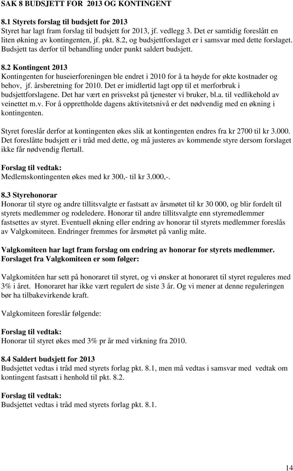 årsberetning for 2010. Det er imidlertid lagt opp til et merforbruk i budsjettforslagene. Det har vært en prisvekst på tjenester vi bruker, bl.a. til vedlikehold av veinettet m.v. For å opprettholde dagens aktivitetsnivå er det nødvendig med en økning i kontingenten.