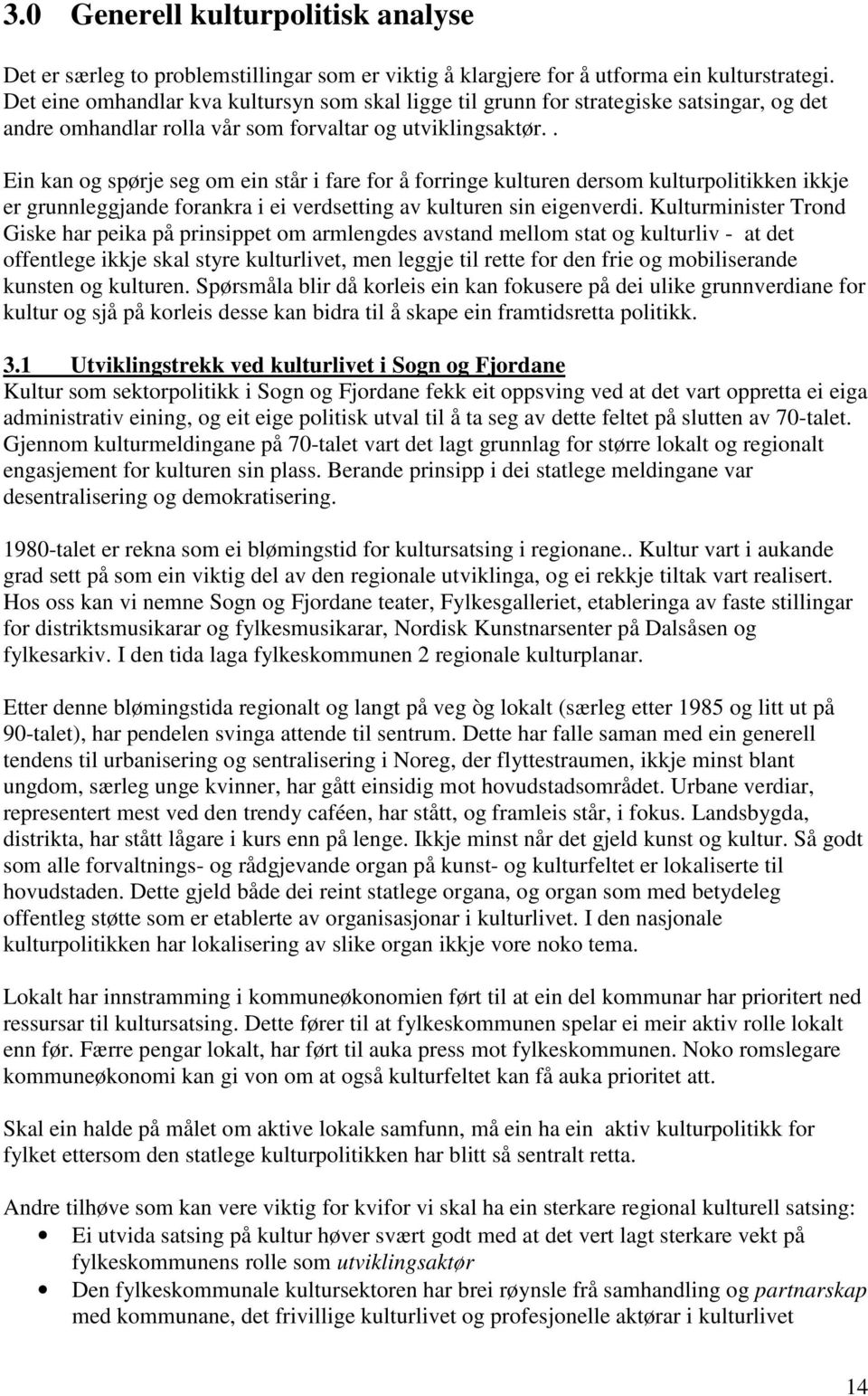 . Ein kan og spørje seg om ein står i fare for å forringe kulturen dersom kulturpolitikken ikkje er grunnleggjande forankra i ei verdsetting av kulturen sin eigenverdi.