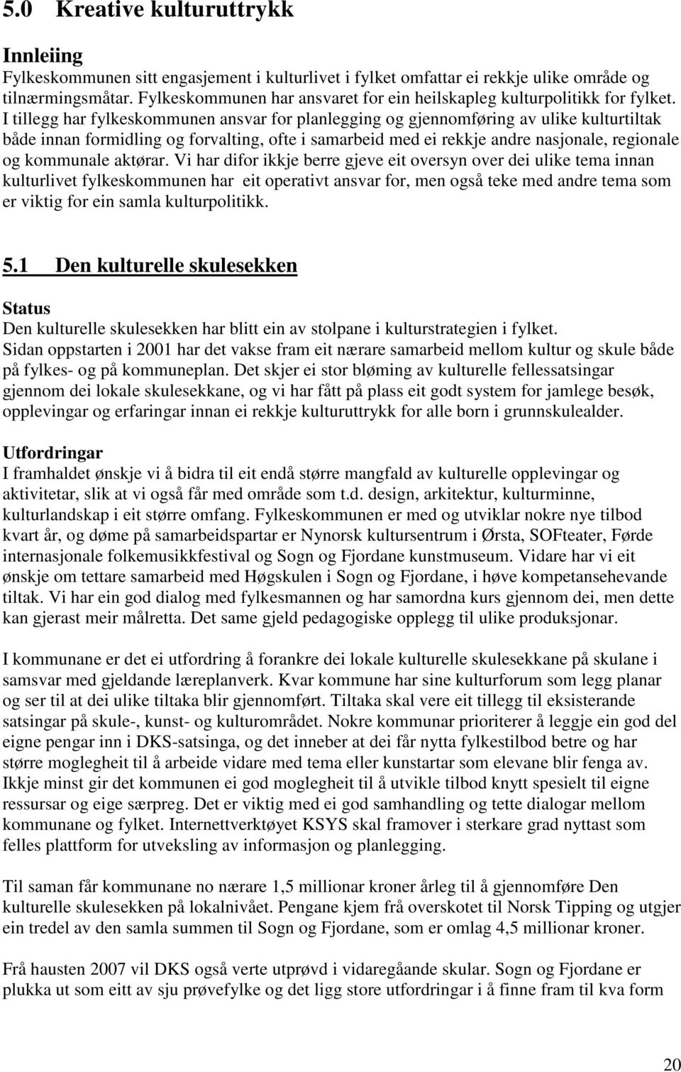 I tillegg har fylkeskommunen ansvar for planlegging og gjennomføring av ulike kulturtiltak både innan formidling og forvalting, ofte i samarbeid med ei rekkje andre nasjonale, regionale og kommunale