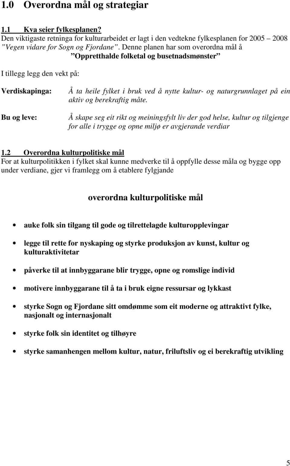 på ein aktiv og berekraftig måte. Å skape seg eit rikt og meiningsfylt liv der god helse, kultur og tilgjenge for alle i trygge og opne miljø er avgjerande verdiar 1.