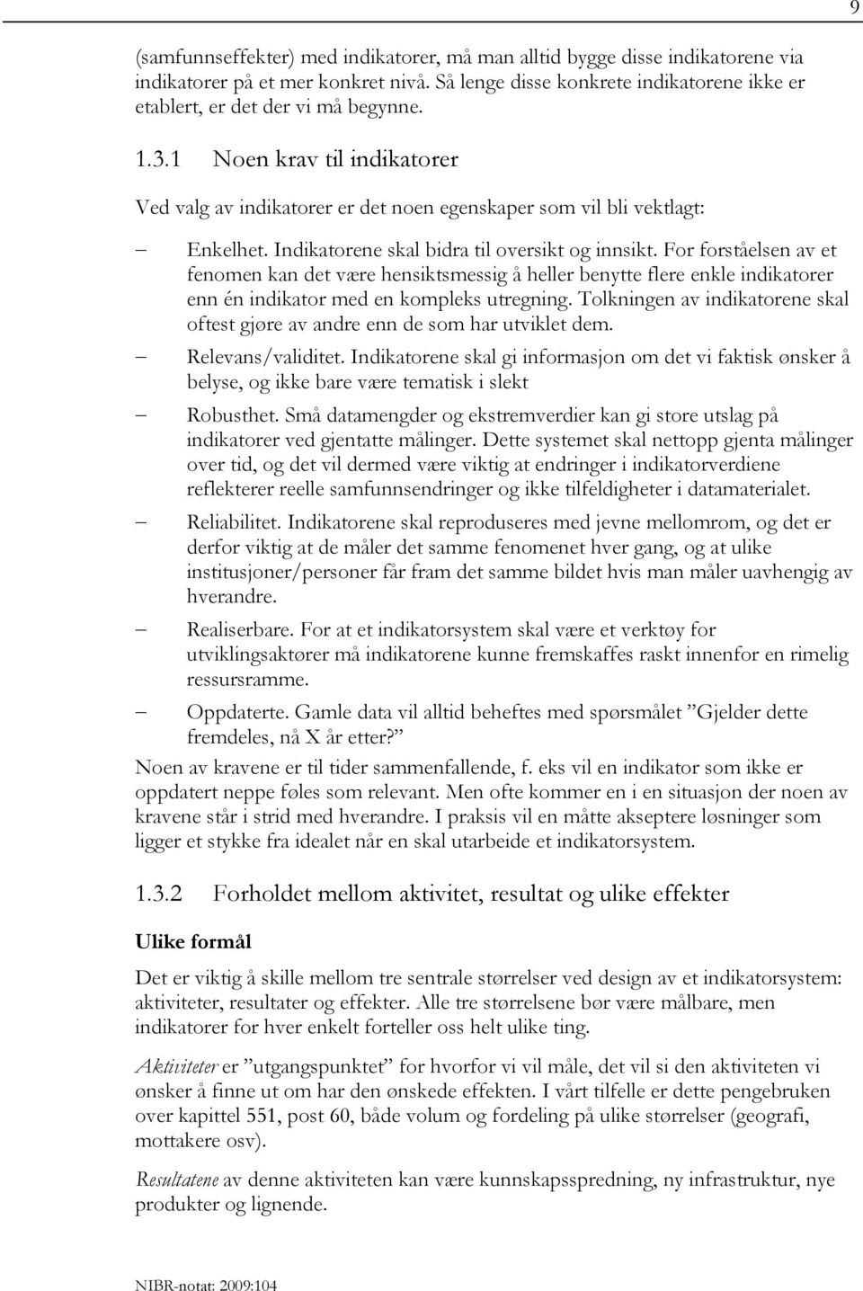 For forståelsen av et fenomen kan det være hensiktsmessig å heller benytte flere enkle indikatorer enn én indikator med en kompleks utregning.