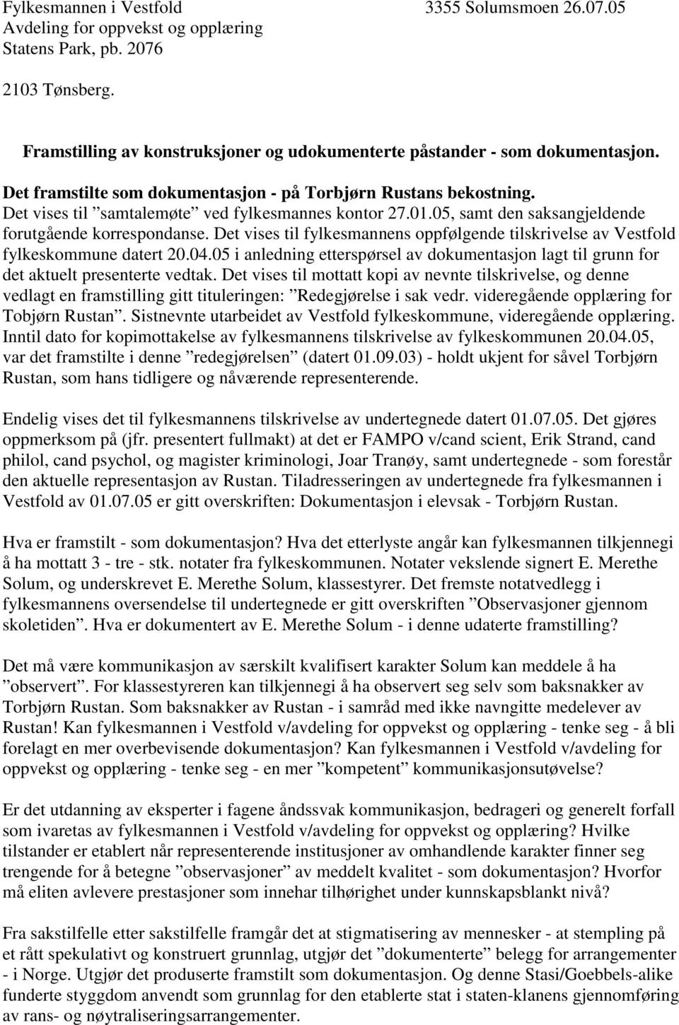 Det vises til fylkesmannens oppfølgende tilskrivelse av Vestfold fylkeskommune datert 20.04.05 i anledning etterspørsel av dokumentasjon lagt til grunn for det aktuelt presenterte vedtak.