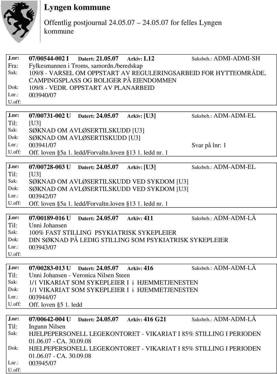 nr: 07/00731-002 U Datert: 24.05.07 Arkiv: [U3] Saksbeh.: ADM-ADM-EL Til: [U3] Sak: SØKNAD OM AVLØSERTILSKUDD [U3] Dok: SØKNAD OM AVLØSERTISKUDD [U3] Lnr.: 003941/07 Svar på lnr: 1 Off. loven 5a 1.