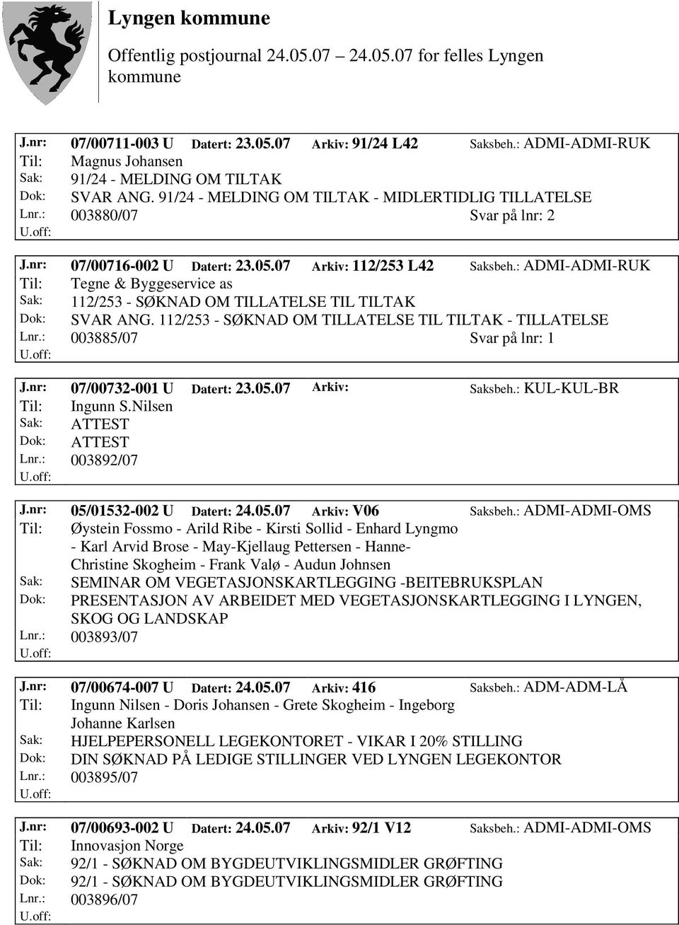 : ADMI-ADMI-RUK Til: Tegne & Byggeservice as Sak: 112/253 - SØKNAD OM TILLATELSE TIL TILTAK Dok: SVAR ANG. 112/253 - SØKNAD OM TILLATELSE TIL TILTAK - TILLATELSE Lnr.: 003885/07 Svar på lnr: 1 J.