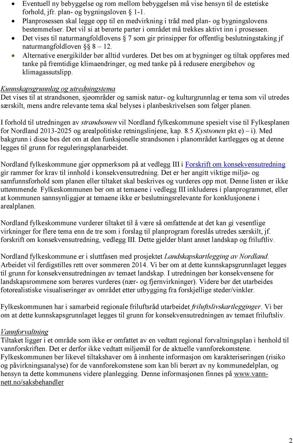 Det vises til naturmangfoldlovens 7 som gir prinsipper for offentlig beslutningstaking jf naturmangfoldloven 8 12. Alternative energikilder bør alltid vurderes.