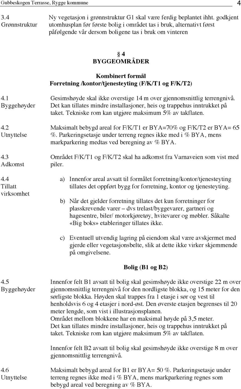 (F/K/T1 og F/K/T2) 4.1 Byggehøyder 4.2 Utnyttelse 4.3 Adkomst 4.4 Tillatt virksomhet Gesimshøyde skal ikke overstige 14 m over gjennomsnittlig terrengnivå.