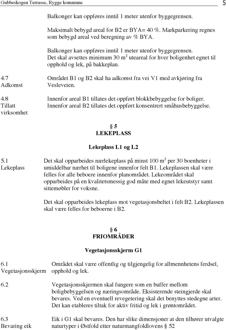 Det skal avsettes minimum 30 m 2 uteareal for hver boligenhet egnet til opphold og lek, på bakkeplan. 4.7 Adkomst 4.