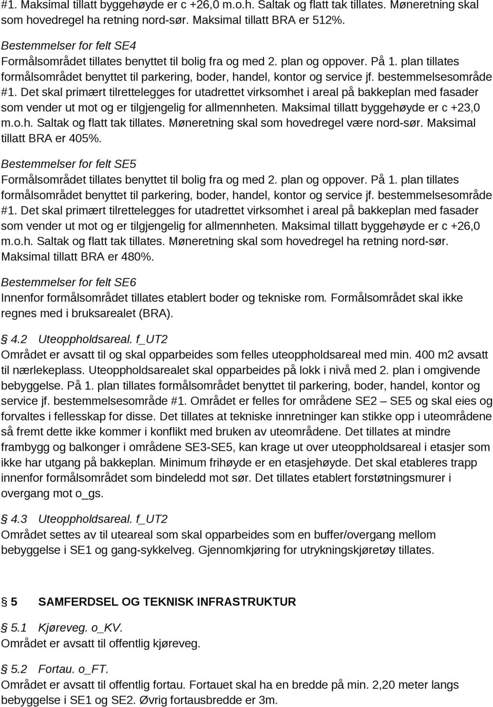 bestemmelsesområde #1. Det skal primært tilrettelegges for utadrettet virksomhet i areal på bakkeplan med fasader som vender ut mot og er tilgjengelig for allmennheten.