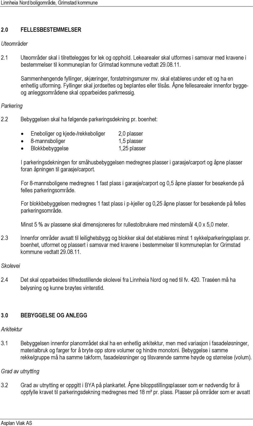 skal etableres under ett og ha en enhetlig utforming. Fyllinger skal jordsettes og beplantes eller tilsås. Åpne fellesarealer innenfor byggeog anleggsområdene skal opparbeides parkmessig. 2.