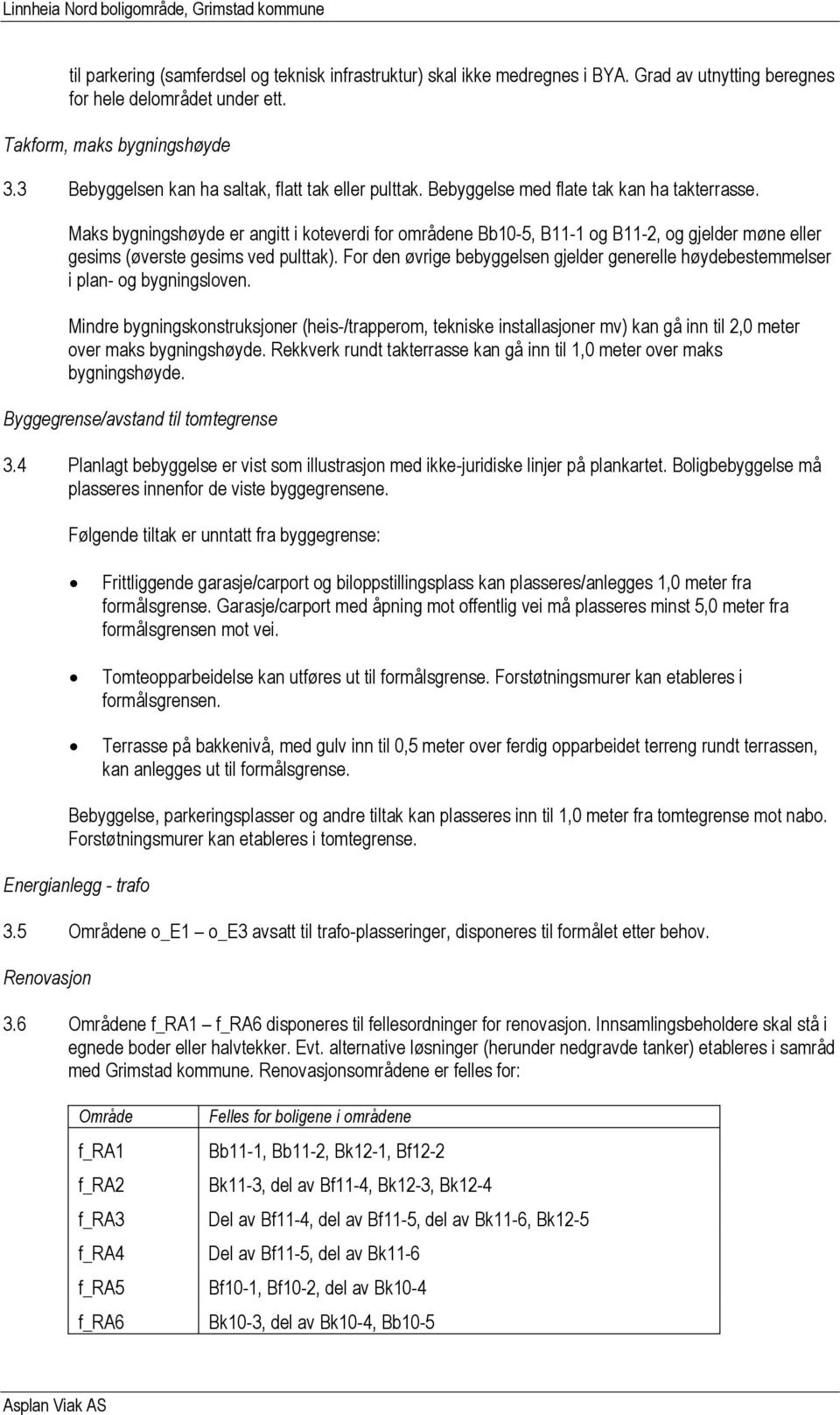 Maks bygningshøyde er angitt i koteverdi for områdene Bb10-5, B11-1 og B11-2, og gjelder møne eller gesims (øverste gesims ved pulttak).