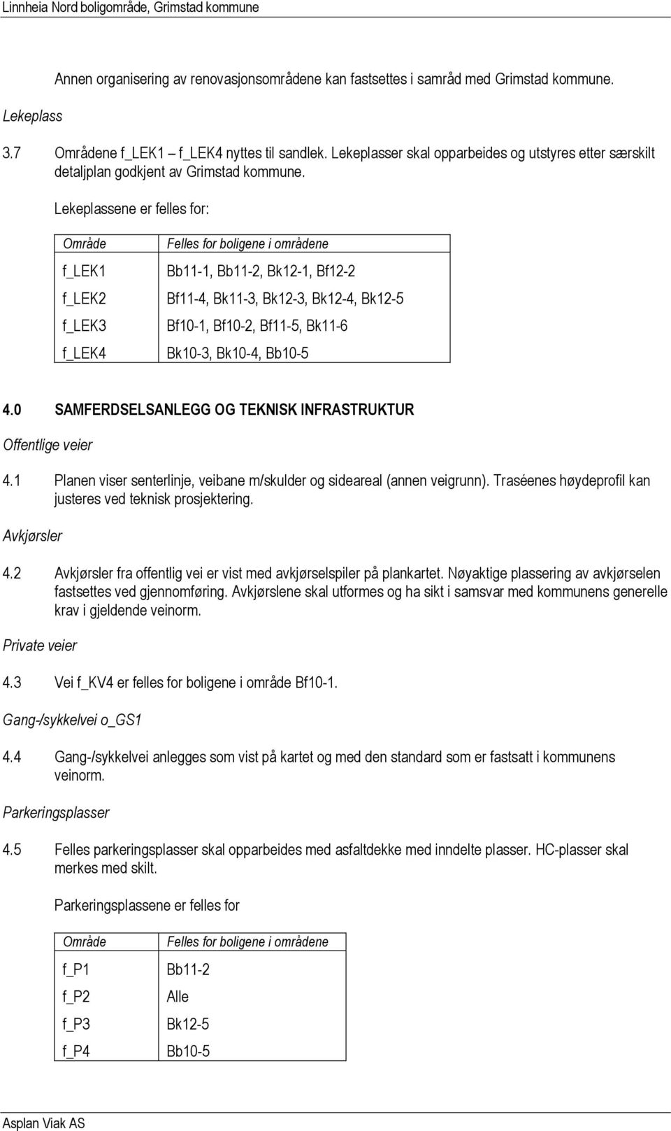 Lekeplassene er felles for: f_lek1 f_lek2 f_lek3 f_lek4 Bb11-1, Bb11-2, Bk12-1, Bf12-2 Bf11-4, Bk11-3, Bk12-3, Bk12-4, Bk12-5 Bf10-1, Bf10-2, Bf11-5, Bk11-6 Bk10-3, Bk10-4, Bb10-5 4.