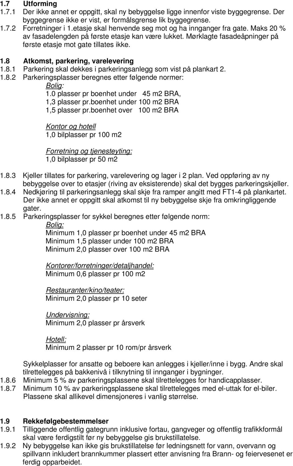 8 Atkomst, parkering, varelevering 1.8.1 Parkering skal dekkes i parkeringsanlegg som vist på plankart 2. 1.8.2 Parkeringsplasser beregnes etter følgende normer: Bolig: 1.
