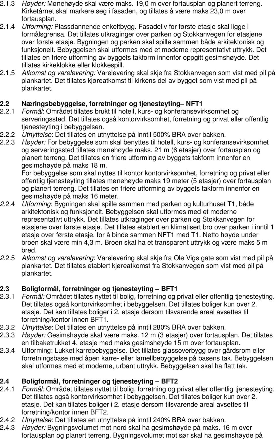 Bygningen og parken skal spille sammen både arkitektonisk og funksjonelt. Bebyggelsen skal utformes med et moderne representativt uttrykk.