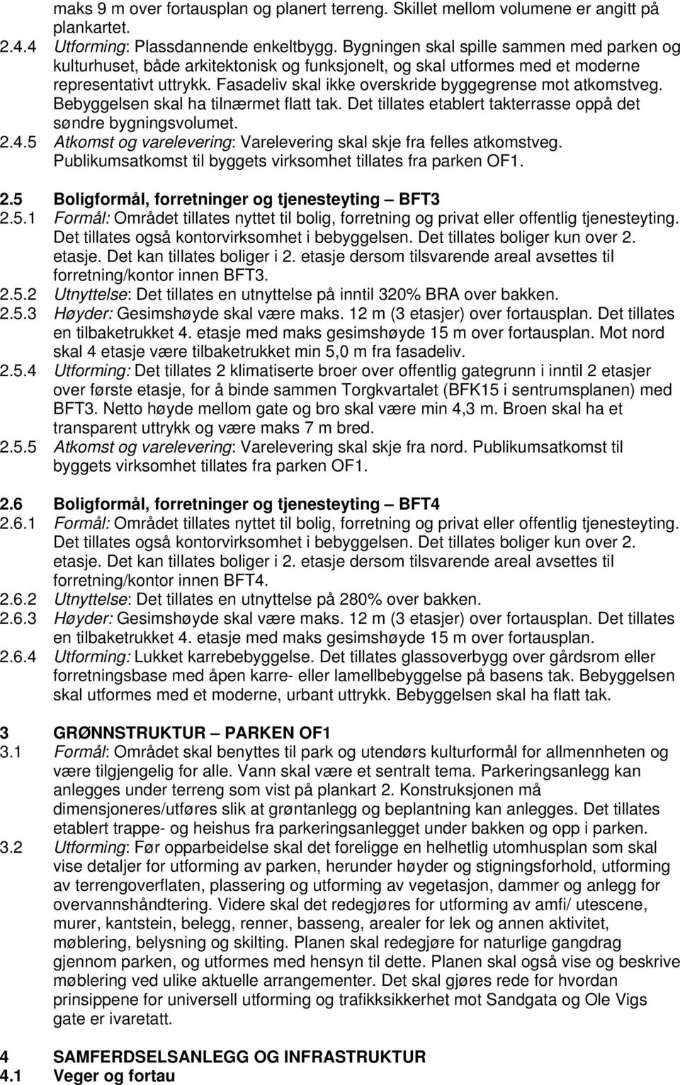 Fasadeliv skal ikke overskride byggegrense mot atkomstveg. Bebyggelsen skal ha tilnærmet flatt tak. Det tillates etablert takterrasse oppå det søndre bygningsvolumet. 2.4.