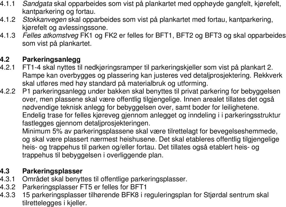 Rampe kan overbygges og plassering kan justeres ved detaljprosjektering. Rekkverk skal utføres med høy standard på materialbruk og utforming. 4.2.