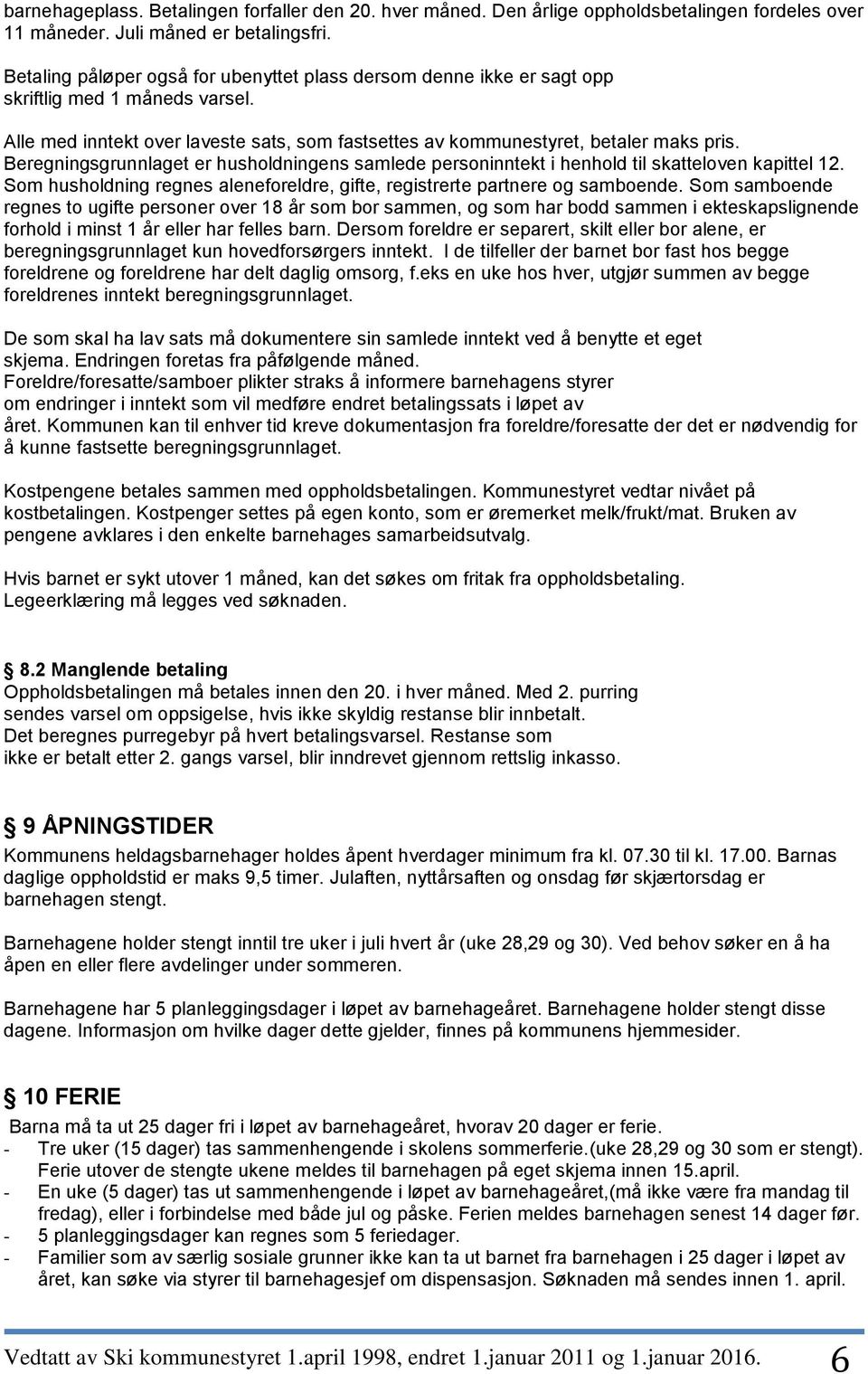 Beregningsgrunnlaget er husholdningens samlede personinntekt i henhold til skatteloven kapittel 12. Som husholdning regnes aleneforeldre, gifte, registrerte partnere og samboende.