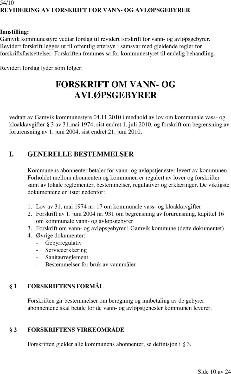 Revidert forslag lyder som følger: FORSKRIFT OM VANN- OG AVLØPSGEBYRER vedtatt av Gamvik kommunestyre 04.11.2010 i medhold av lov om kommunale vass- og kloakkavgifter 3 av 31.mai 1974, sist endret 1.