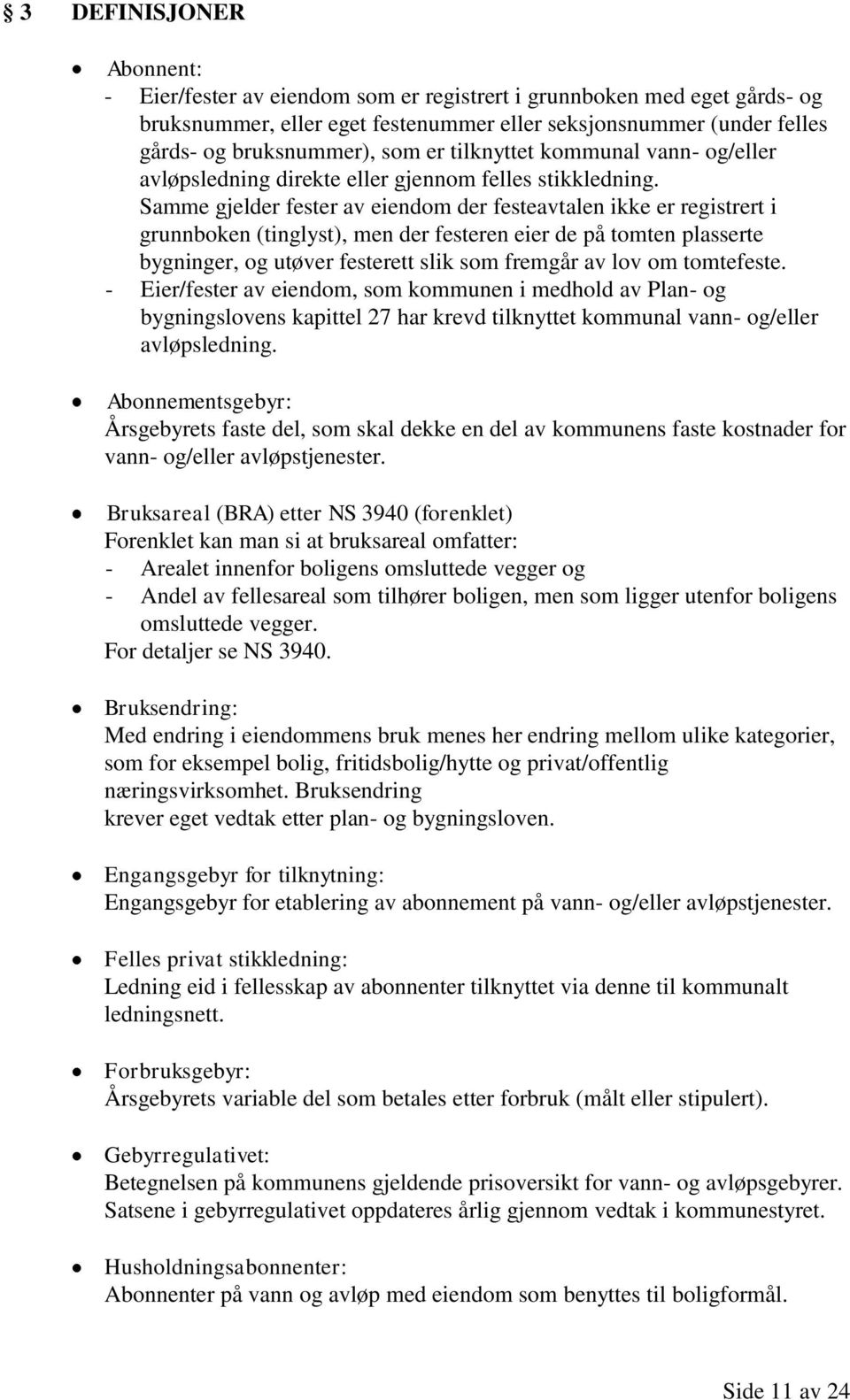 Samme gjelder fester av eiendom der festeavtalen ikke er registrert i grunnboken (tinglyst), men der festeren eier de på tomten plasserte bygninger, og utøver festerett slik som fremgår av lov om