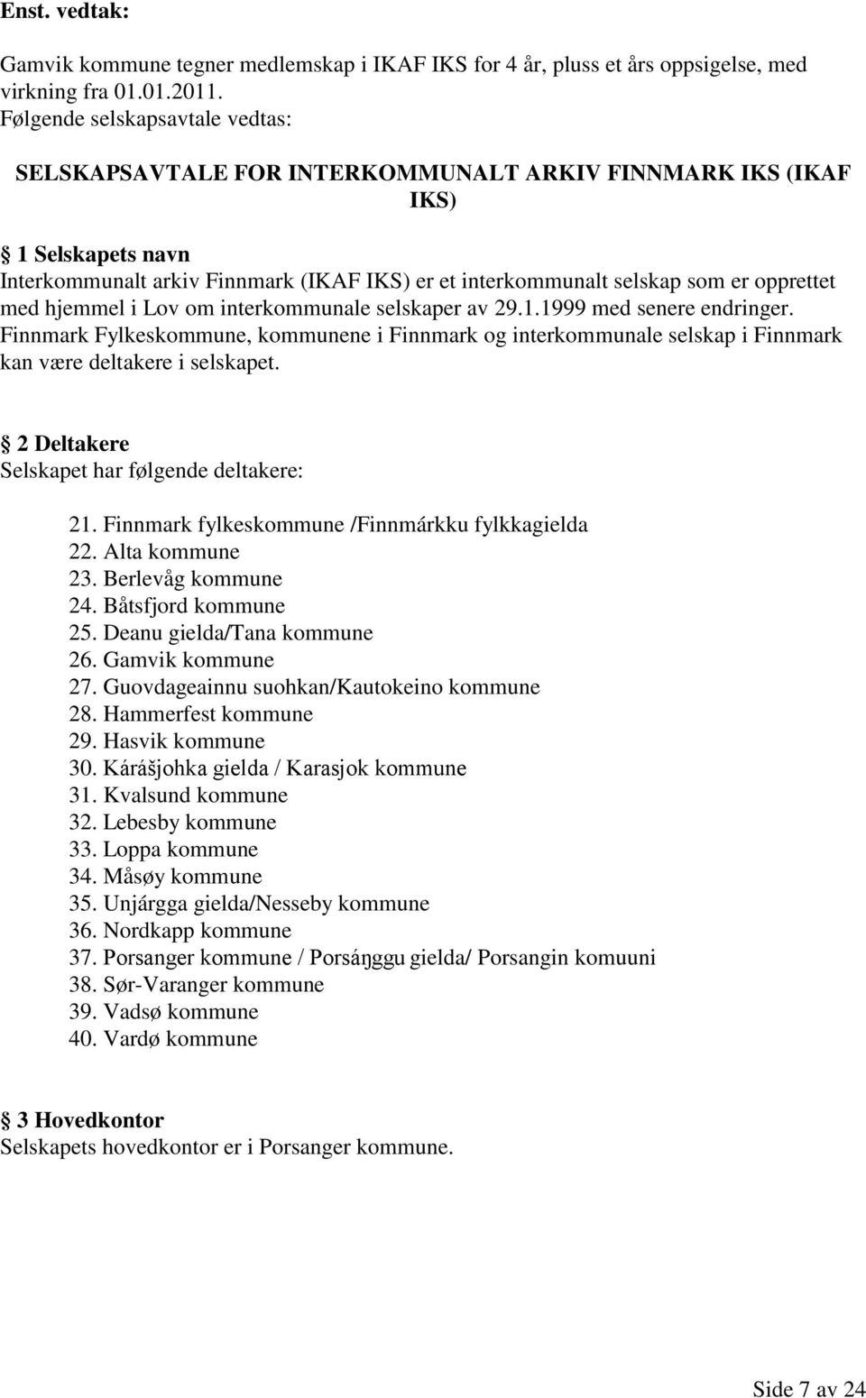 opprettet med hjemmel i Lov om interkommunale selskaper av 29.1.1999 med senere endringer.