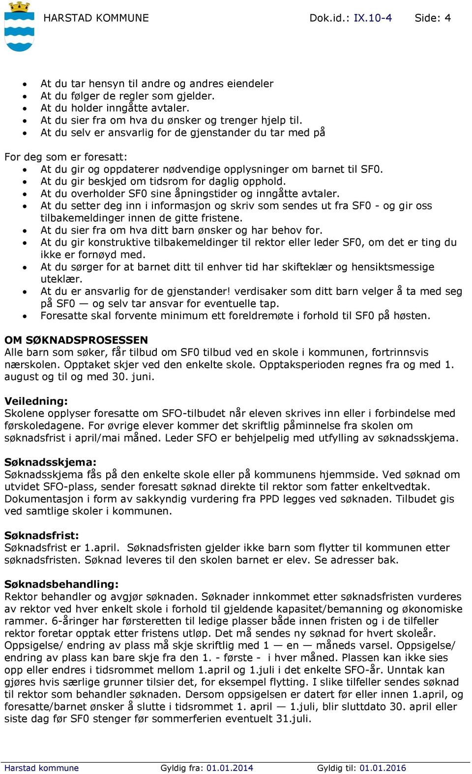 At du selv er ansvarlig for de gjenstander du tar med på For deg som er foresatt: At du gir og oppdaterer nødvendige opplysninger om barnet til SF0. At du gir beskjed om tidsrom for daglig opphold.