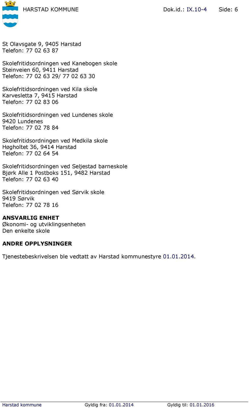 Kila skole Karvesletta 7, 9415 Harstad Telefon: 77 02 83 06 Skolefritidsordningen ved Lundenes skole 9420 Lundenes Telefon: 77 02 78 84 Skolefritidsordningen ved Medkila skole Høgholtet 36,