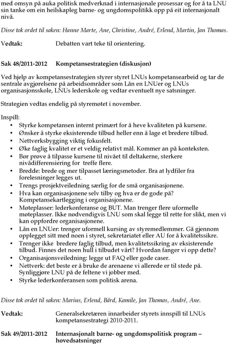 Sak 48/2011-2012 Kompetansestrategien (diskusjon) Ved hjelp av kompetansestrategien styrer styret LNUs kompetansearbeid og tar de sentrale avgjørelsene på arbeidsområder som Lån en LNUer og LNUs