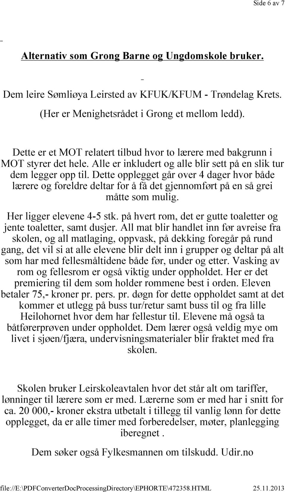 Dette opplegget går over 4 dager hvor både lærere og foreldre deltar for å få det gjennomført på en så grei måtte som mulig. Her ligger elevene 4-5 stk.