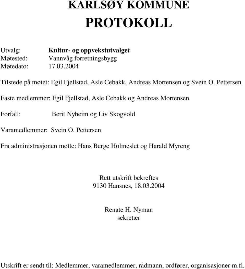 Pettersen Faste medlemmer: Egil Fjellstad, Asle Cebakk og Andreas Mortensen Forfall: Berit Nyheim og Liv Skogvold Varamedlemmer: Svein O.