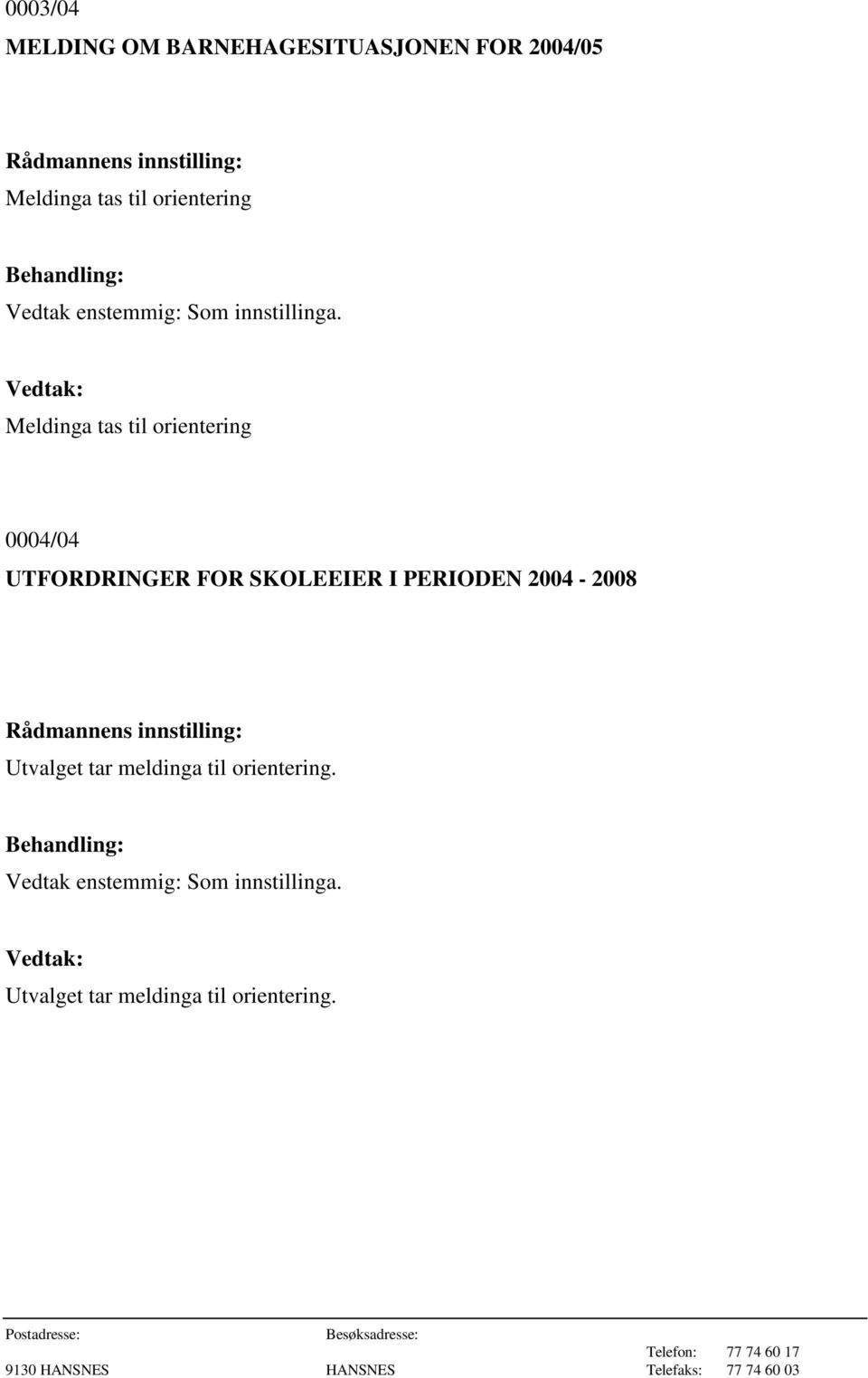 UTFORDRINGER FOR SKOLEEIER I PERIODEN 2004-2008 Utvalget tar
