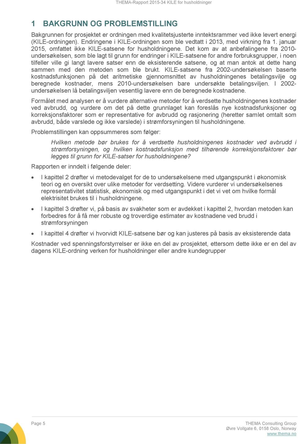 Det kom av at anbefalingene fra 2010- undersøkelsen, som ble lagt til grunn for endringer i KILE-satsene for andre forbruksgrupper, i noen tilfeller ville gi langt lavere satser enn de eksisterende