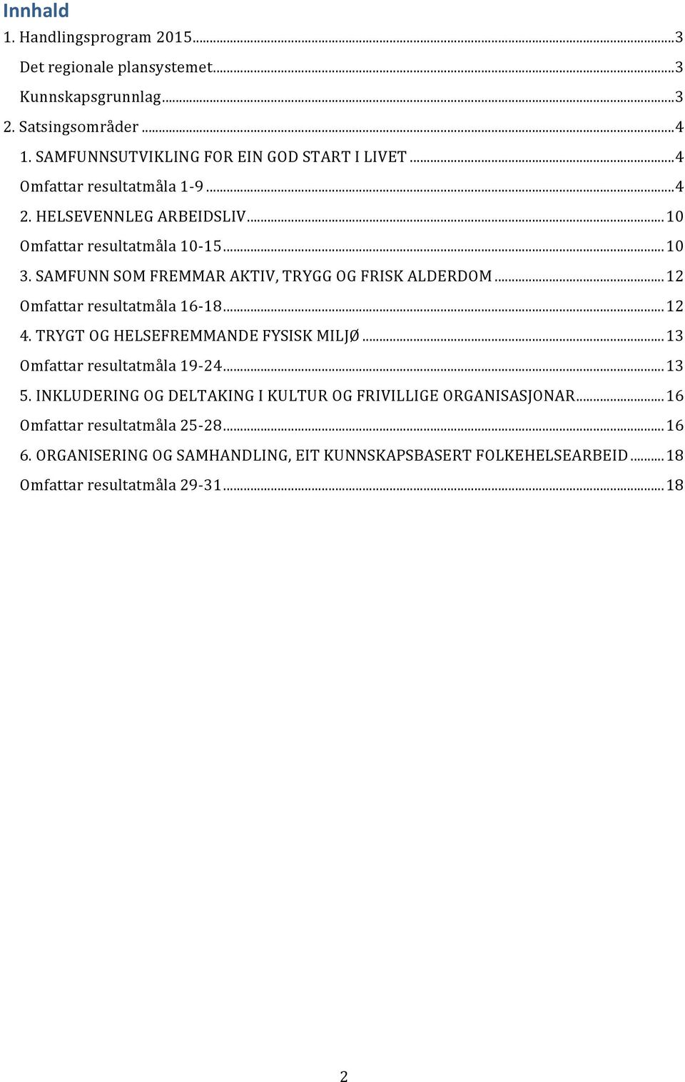 .. 12 Omfattar resultatmåla 16-18... 12 4. TRYGT OG HELSEFREMMANDE FYSISK MILJØ... 13 Omfattar resultatmåla 19-24... 13 5.