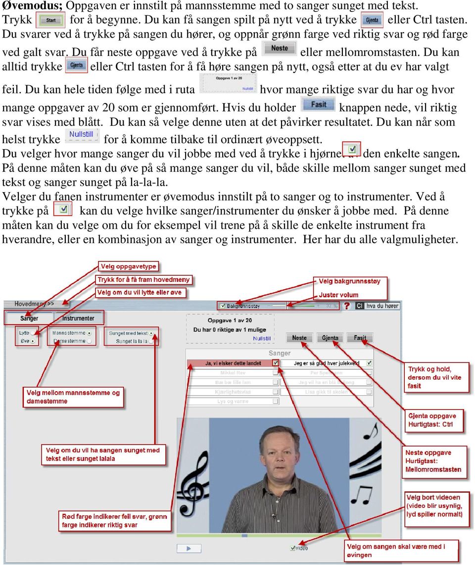 Du kan alltid trykke eller Ctrl tasten for å få høre sangen på nytt, også etter at du ev har valgt feil.