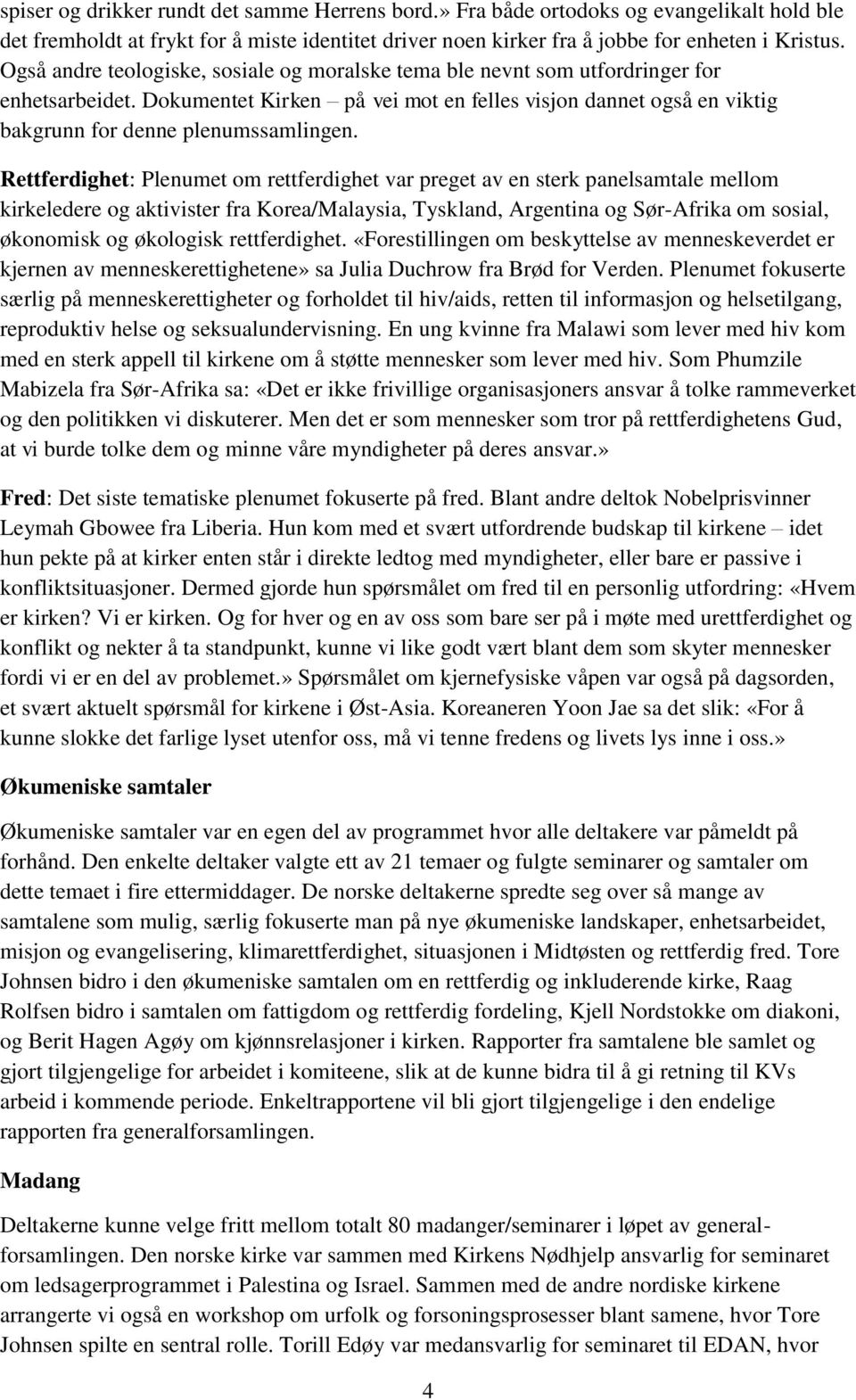 Rettferdighet: Plenumet om rettferdighet var preget av en sterk panelsamtale mellom kirkeledere og aktivister fra Korea/Malaysia, Tyskland, Argentina og Sør-Afrika om sosial, økonomisk og økologisk