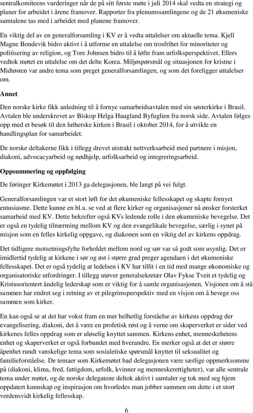 Kjell Magne Bondevik bidro aktivt i å utforme en uttalelse om trosfrihet for minoriteter og politisering av religion, og Tore Johnsen bidro til å løfte fram urfolksperspektivet.