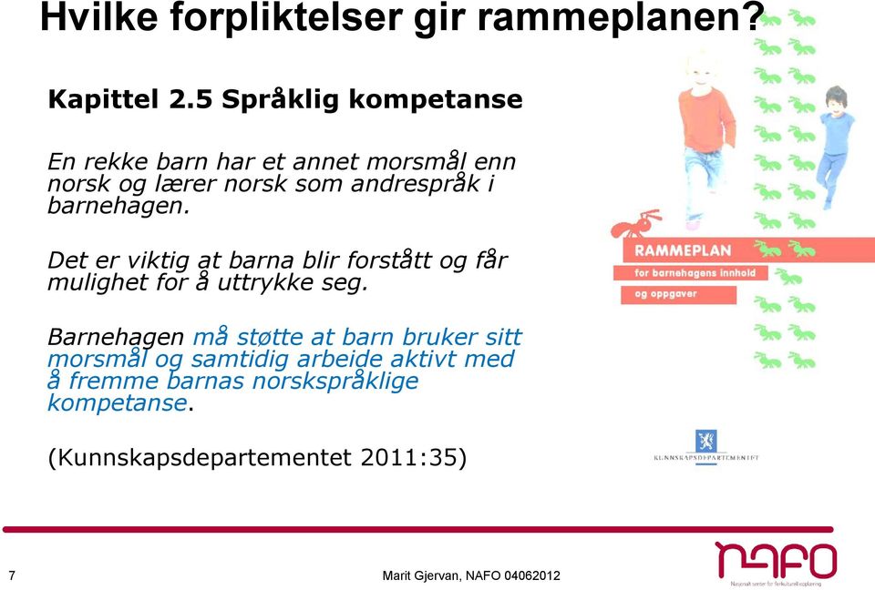 barnehagen. Det er viktig at barna blir forstått og får mulighet for å uttrykke seg.