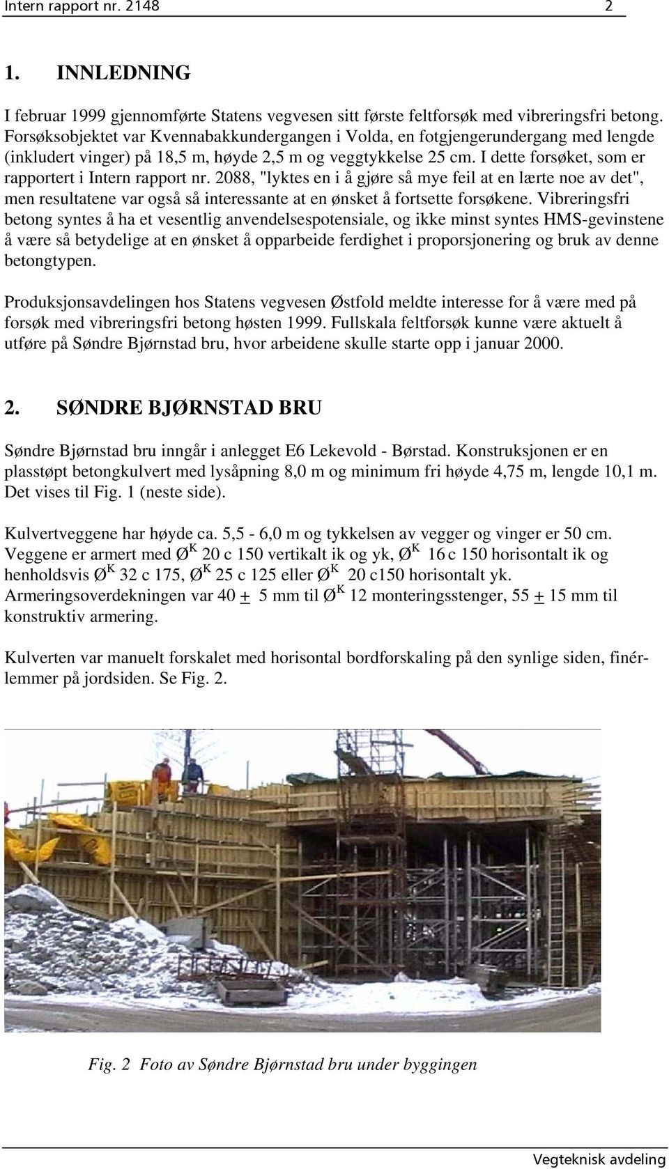 I dette forsøket, som er rapportert i Intern rapport nr. 2088, "lyktes en i å gjøre så mye feil at en lærte noe av det", men resultatene var også så interessante at en ønsket å fortsette forsøkene.