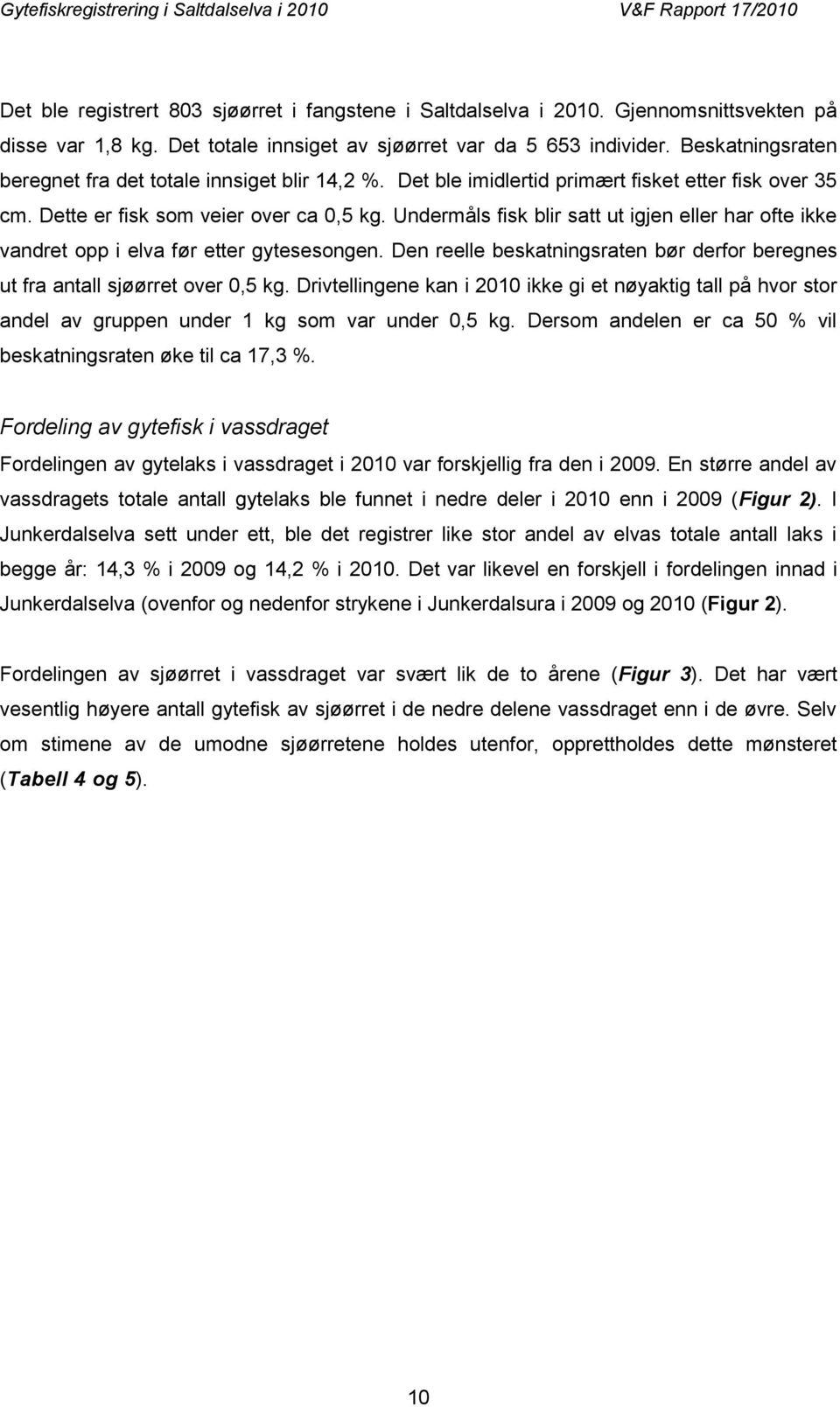 Undermåls fisk blir satt ut igjen eller har ofte ikke vandret opp i elva før etter gytesesongen. Den reelle beskatningsraten bør derfor beregnes ut fra antall sjøørret over 0,5 kg.