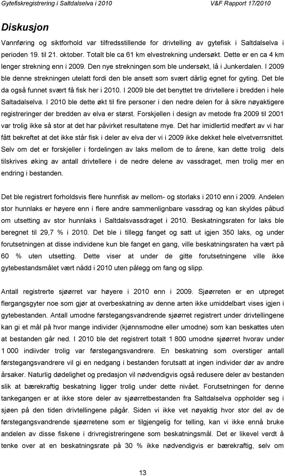 Det ble da også funnet svært få fisk her i 2010. I 2009 ble det benyttet tre drivtellere i bredden i hele Saltadalselva.