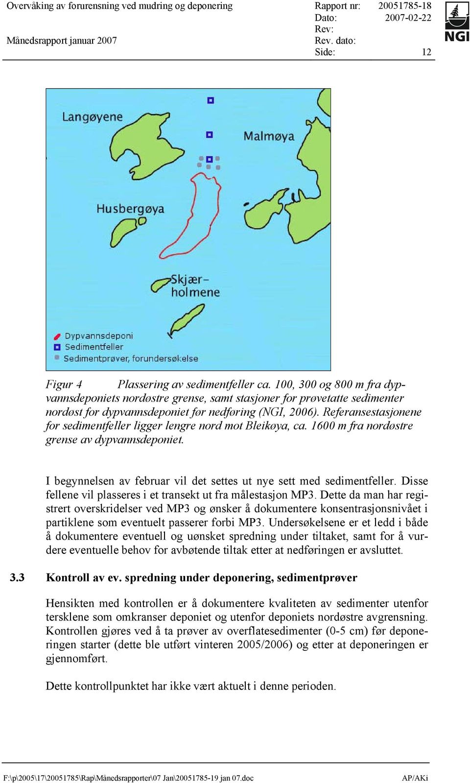 Referansestasjonene for sedimentfeller ligger lengre nord mot Bleikøya, ca. 1600 m fra nordøstre grense av dypvannsdeponiet. I begynnelsen av februar vil det settes ut nye sett med sedimentfeller.