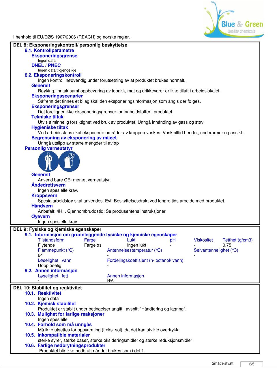 Eksponeringsscenarier Såfremt det finnes et bilag skal den eksponeringsinformasjon som angis der følges. Eksponeringsgrenser Det foreligger ikke eksponeringsgrenser for innholdstoffer i produktet.