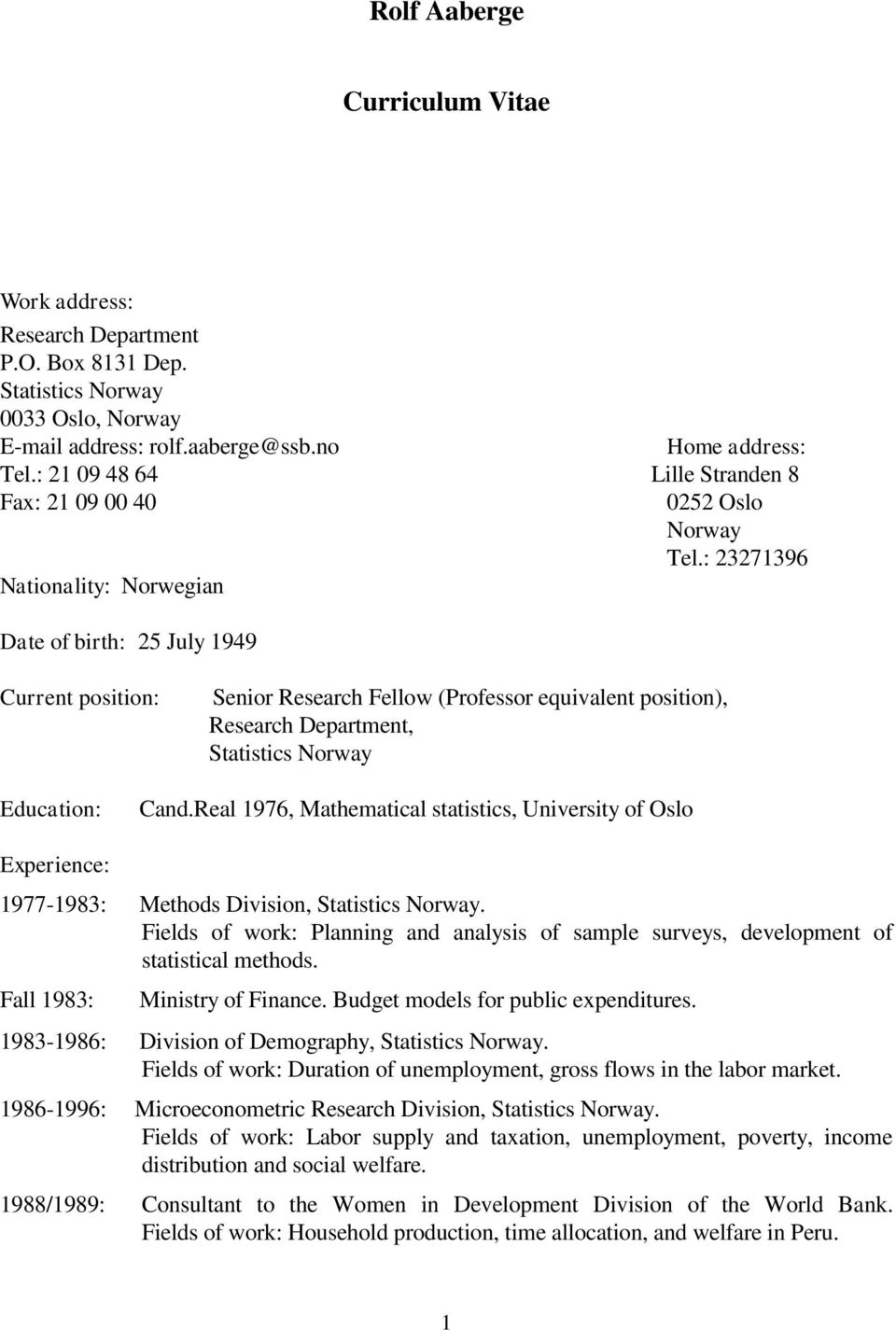 : 23271396 Nationality: Norwegian Date of birth: 25 July 1949 Current position: Senior Research Fellow (Professor equivalent position), Research Department, Statistics Norway Education: Cand.