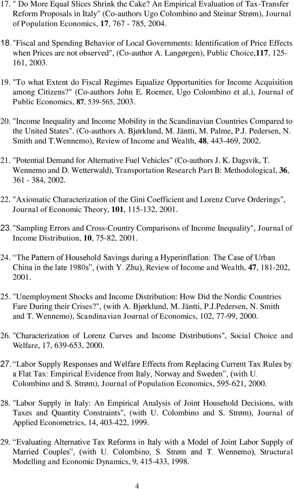 "Fiscal and Spending Behavior of Local Governments: Identification of Price Effects when Prices are not observed", (Co-author A. Langørgen), Public Choice,117, 125-161, 2003. 19.