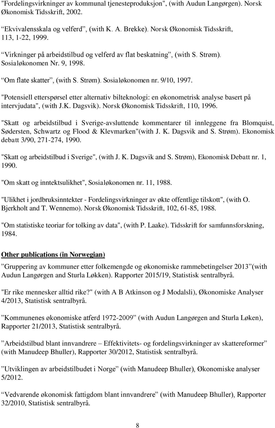 9/10, 1997. "Potensiell etterspørsel etter alternativ bilteknologi: en økonometrisk analyse basert på intervjudata", (with J.K. Dagsvik). Norsk Økonomisk Tidsskrift, 110, 1996.