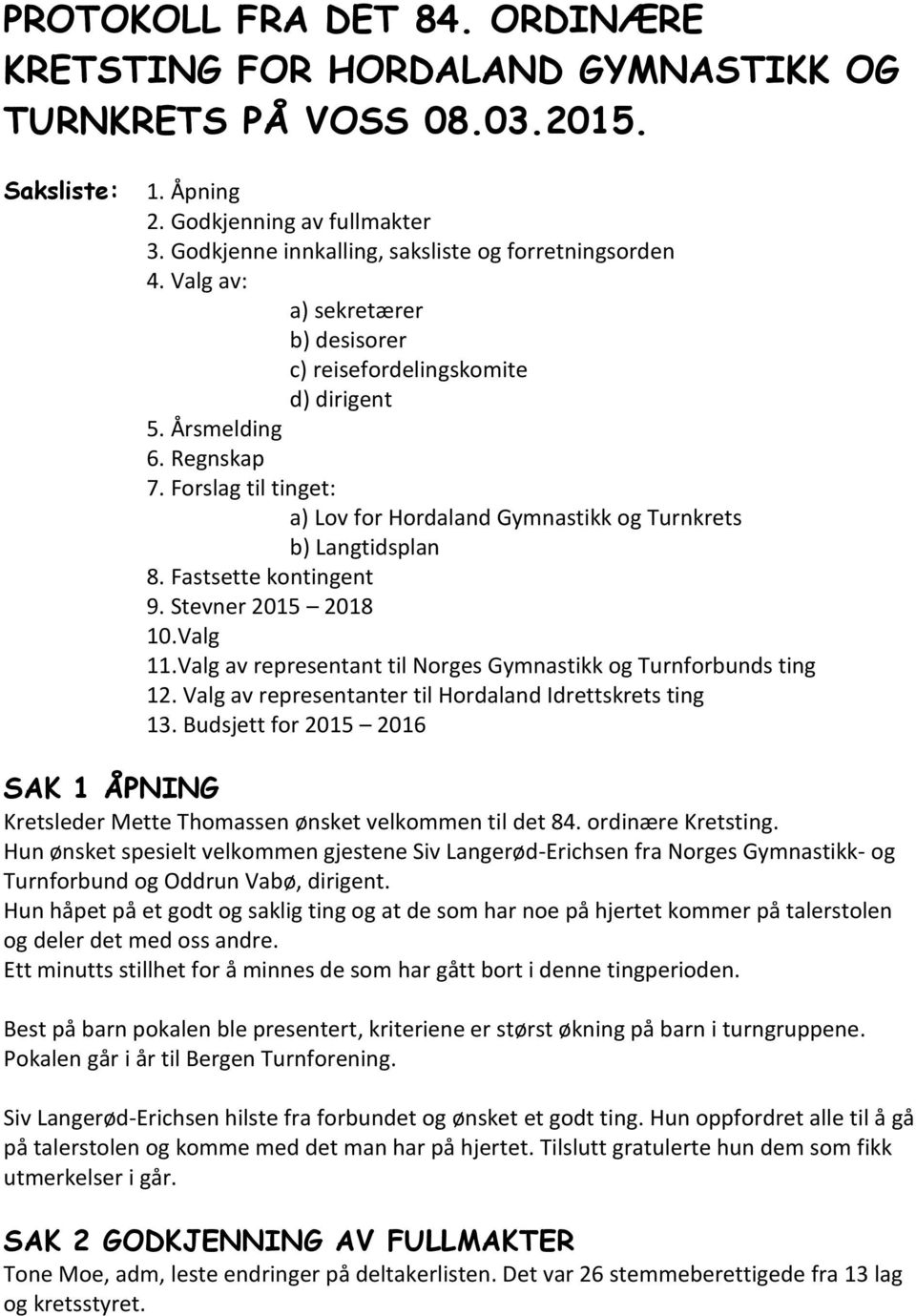 Forslag til tinget: a) Lov for Hordaland Gymnastikk og Turnkrets b) Langtidsplan 8. Fastsette kontingent 9. Stevner 2015 2018 10.Valg 11.