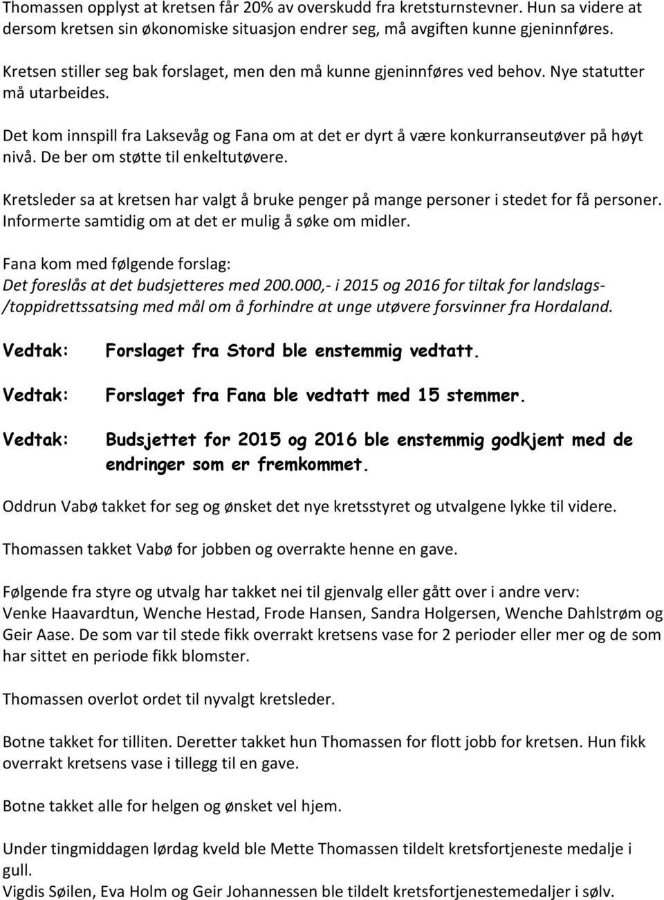 De ber om støtte til enkeltutøvere. Kretsleder sa at kretsen har valgt å bruke penger på mange personer i stedet for få personer. Informerte samtidig om at det er mulig å søke om midler.