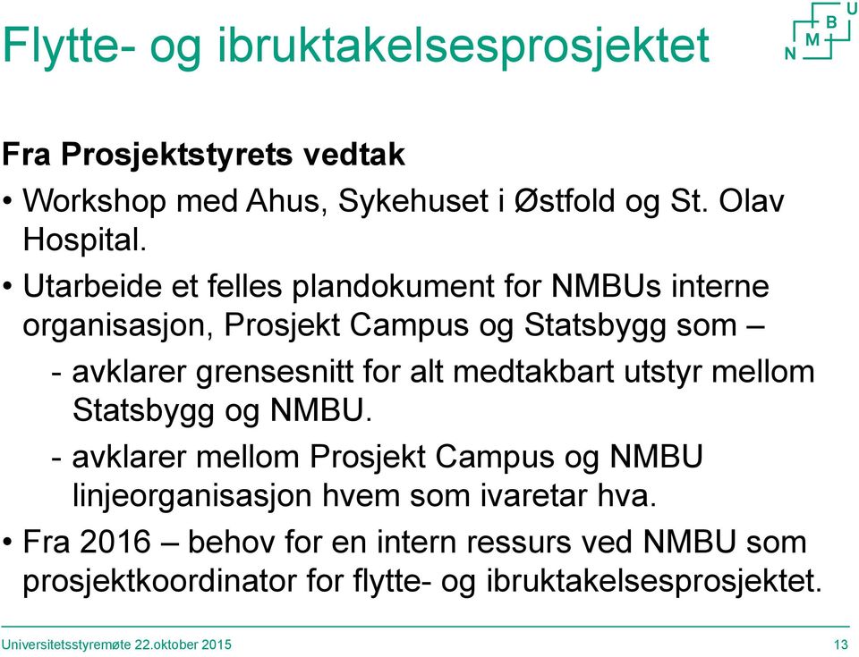 medtakbart utstyr mellom Statsbygg og NMBU. - avklarer mellom Prosjekt Campus og NMBU linjeorganisasjon hvem som ivaretar hva.