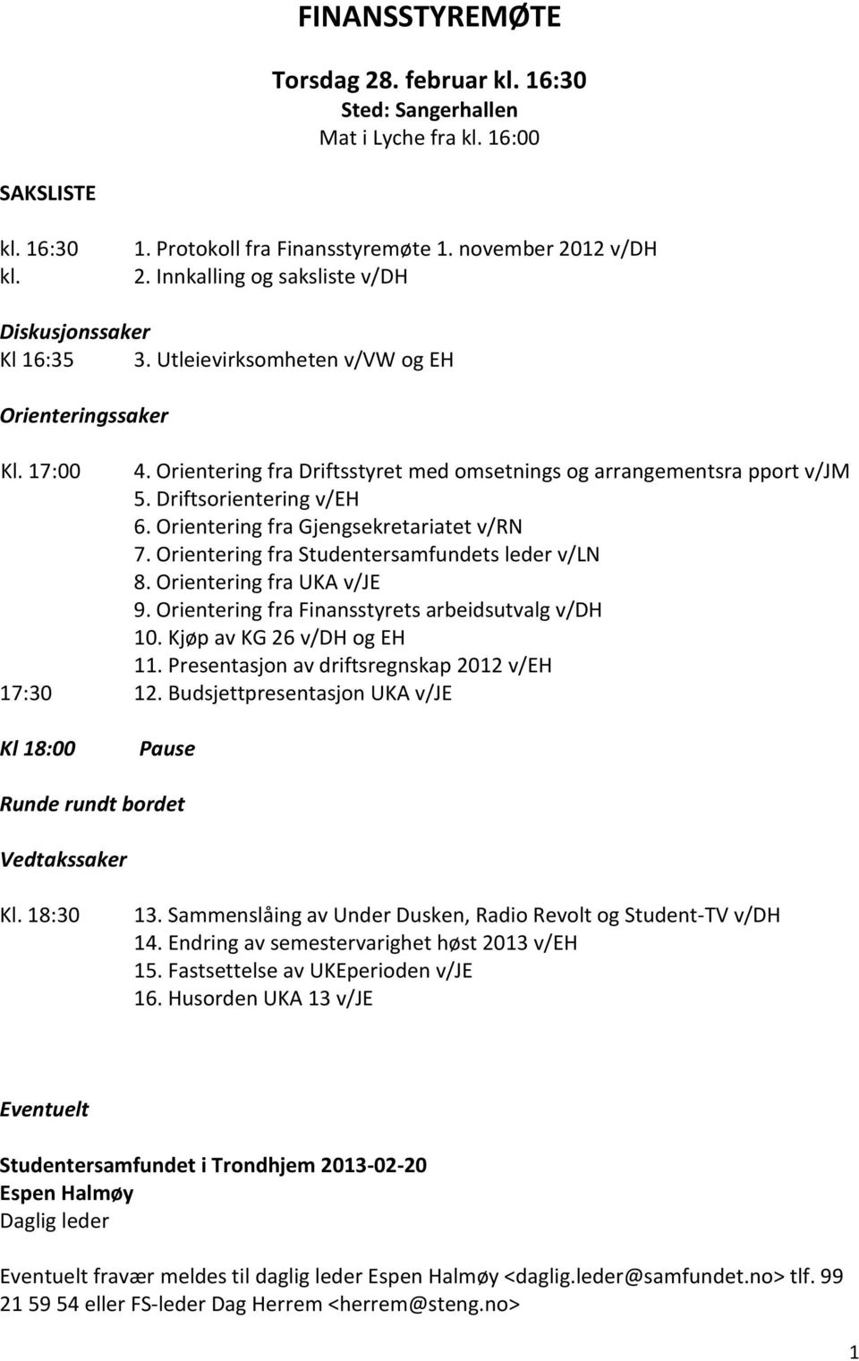 Driftsorientering v/eh 6. Orientering fra Gjengsekretariatet v/rn 7. Orientering fra Studentersamfundets leder v/ln 8. Orientering fra UKA v/je 9. Orientering fra Finansstyrets arbeidsutvalg v/dh 10.