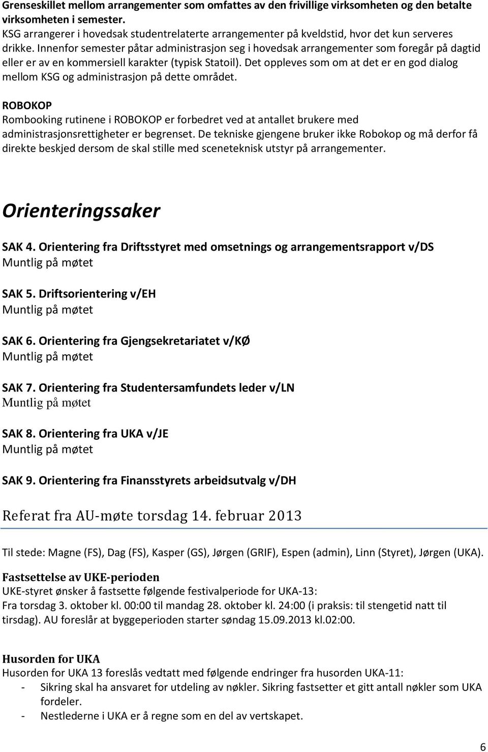 Innenfor semester påtar administrasjon seg i hovedsak arrangementer som foregår på dagtid eller er av en kommersiell karakter (typisk Statoil).