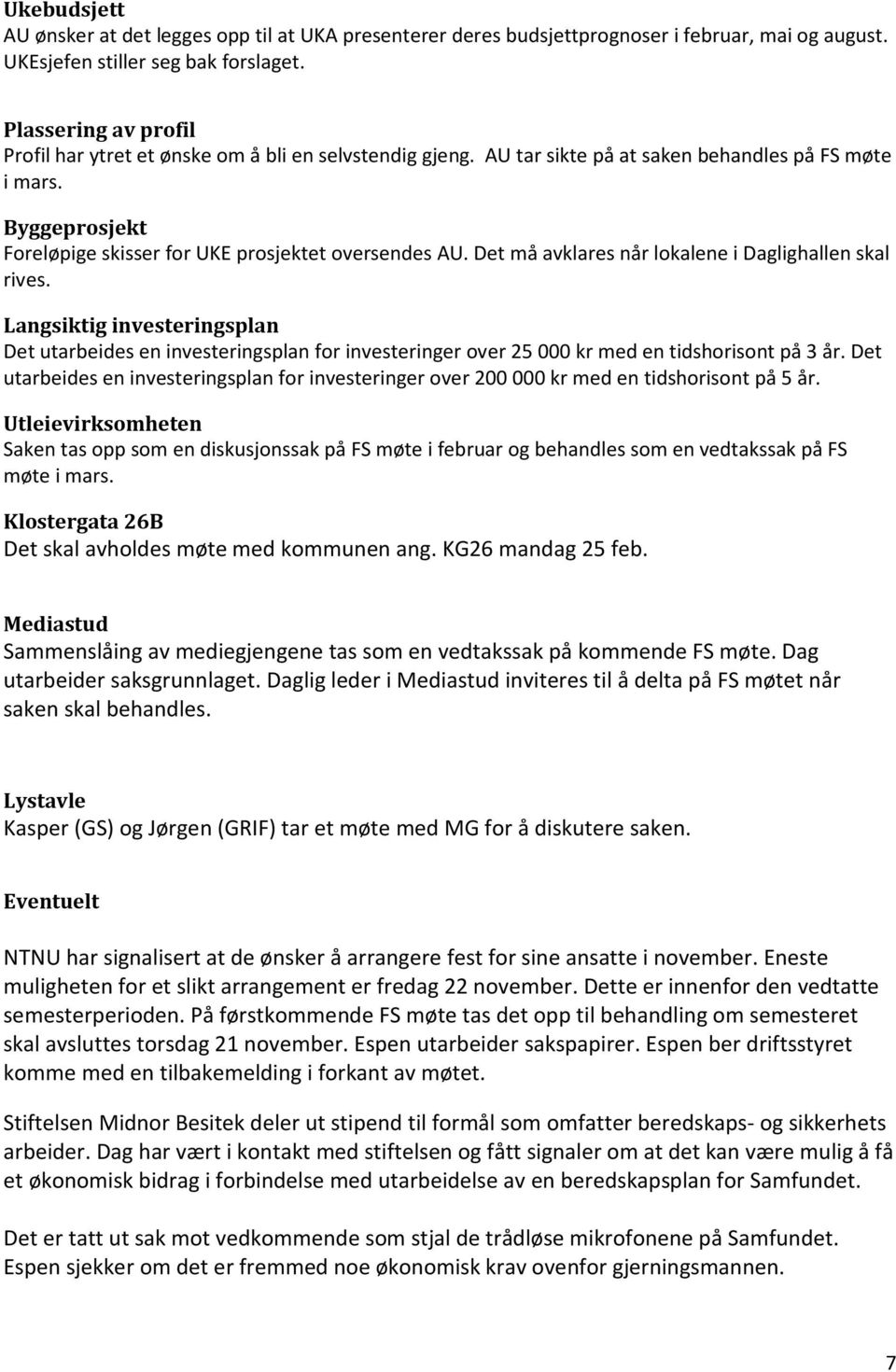 Det må avklares når lokalene i Daglighallen skal rives. Langsiktig investeringsplan Det utarbeides en investeringsplan for investeringer over 25 000 kr med en tidshorisont på 3 år.