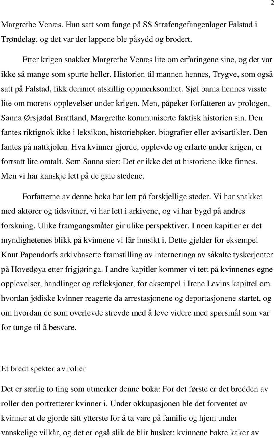 Historien til mannen hennes, Trygve, som også satt på Falstad, fikk derimot atskillig oppmerksomhet. Sjøl barna hennes visste lite om morens opplevelser under krigen.